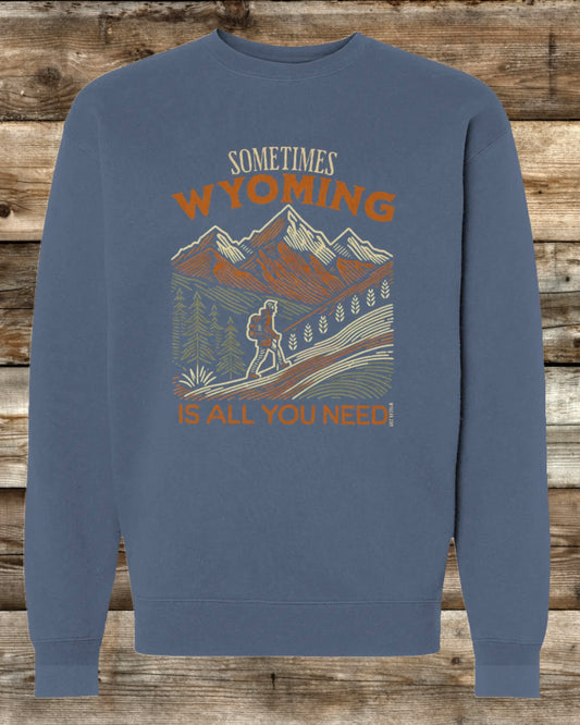 SOMETIMES WYOMING IS ALL YOU NEED HEAVYWEIGHT CREWNECK SWEATSHIRT - 3 COLORS
